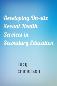 Developing On-site Sexual Health Services in Secondary Education