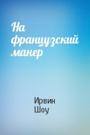 Обложка книги «На французский манер» — Ирвин Шоу