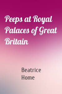Peeps at Royal Palaces of Great Britain