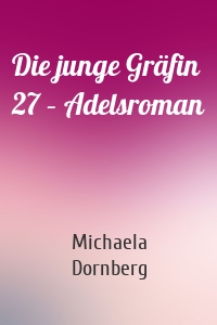 Die junge Gräfin 27 – Adelsroman