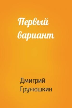 Обложка книги «Первый вариант» — Дмитрий Грунюшкин
