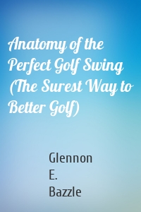 Anatomy of the Perfect Golf Swing (The Surest Way to Better Golf)