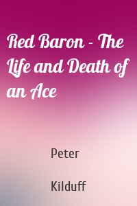 Red Baron - The Life and Death of an Ace