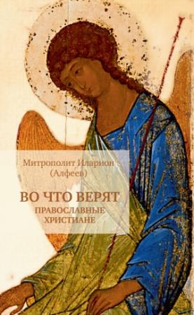 Обложка книги «Во что верят православные христиане» — Митрополит Иларион (Алфеев)