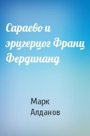 Обложка книги «Сараево и эрцгерцог Франц Фердинанд» — Марк Алданов