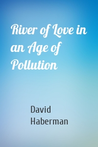 River of Love in an Age of Pollution