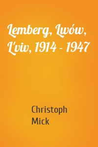 Lemberg, Lwów, L'viv, 1914 - 1947