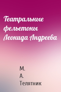 Театральные фельетоны Леонида Андреева
