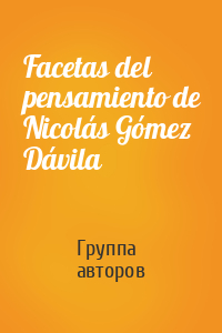 Facetas del pensamiento de Nicolás Gómez Dávila