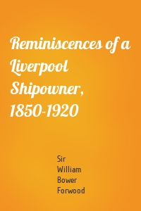 Reminiscences of a Liverpool Shipowner, 1850-1920