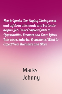 How to Land a Top-Paying Dining room and cafeteria attendants and bartender helpers Job: Your Complete Guide to Opportunities, Resumes and Cover Letters, Interviews, Salaries, Promotions, What to Expect From Recruiters and More