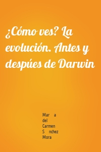 ¿Cómo ves? La evolución. Antes y despúes de Darwin