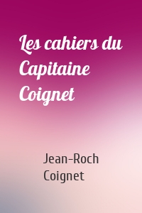 Les cahiers du Capitaine Coignet