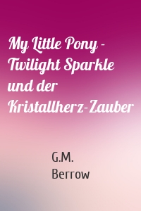 My Little Pony - Twilight Sparkle und der Kristallherz-Zauber