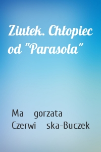 Ziutek. Chłopiec od "Parasola"