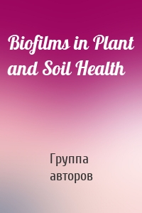 Biofilms in Plant and Soil Health