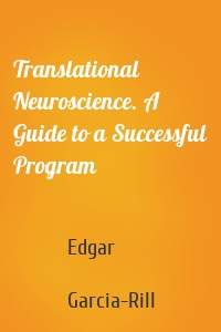 Translational Neuroscience. A Guide to a Successful Program