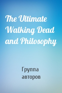 The Ultimate Walking Dead and Philosophy