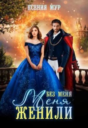 Обложка книги «Без меня меня женили» — Ксения Мур