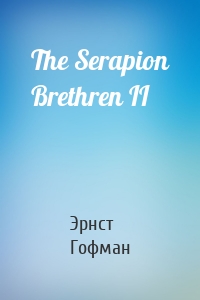 The Serapion Brethren II