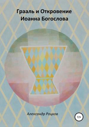 Обложка книги «Грааль и Откровение Иоанна Богослова. Философия благородства» — Александр Роцков
