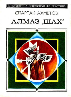 Обложка книги «Алмаз «Шах». Повести и рассказы» — Спартак Ахметов