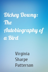 Dickey Downy: The Autobiography of a Bird