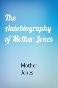 The Autobiography of Mother Jones