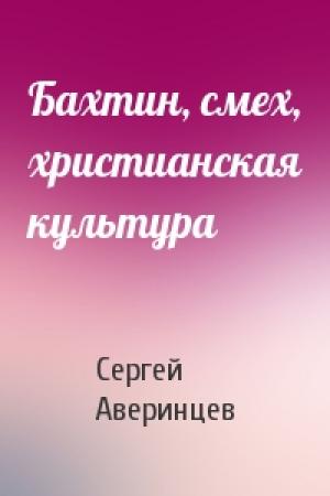 Обложка книги «Бахтин, смех, христианская культура» — Сергей Аверинцев