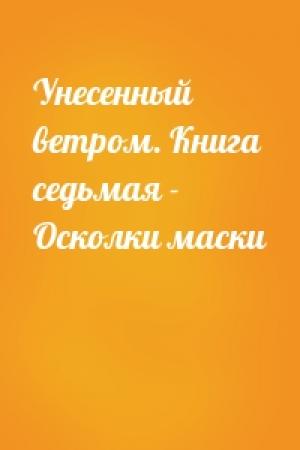 Обложка книги «Унесенный ветром. Книга седьмая - Осколки маски»