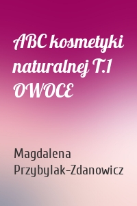 ABC kosmetyki naturalnej T.1 OWOCE