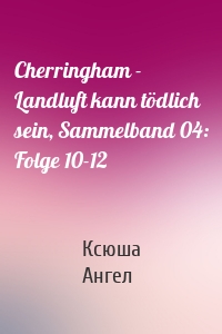 Cherringham - Landluft kann tödlich sein, Sammelband 04: Folge 10-12