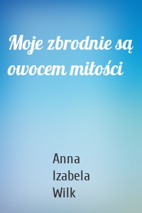 Moje zbrodnie są owocem miłości