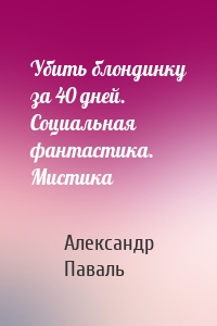 Убить блондинку за 40 дней. Социальная фантастика. Мистика