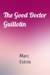 The Good Doctor Guillotin