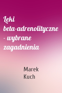 Leki beta-adrenolityczne - wybrane zagadnienia