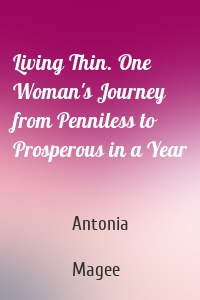 Living Thin. One Woman's Journey from Penniless to Prosperous in a Year