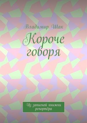 Обложка книги «Короче говоря» — Владимир Шак