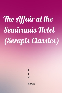 The Affair at the Semiramis Hotel (Serapis Classics)