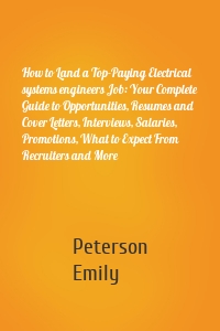 How to Land a Top-Paying Electrical systems engineers Job: Your Complete Guide to Opportunities, Resumes and Cover Letters, Interviews, Salaries, Promotions, What to Expect From Recruiters and More