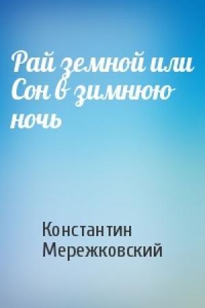 Обложка книги «Рай земной или Сон в зимнюю ночь» — Константин Мережковский