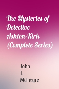 The Mysteries of Detective Ashton-Kirk (Complete Series)