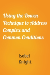 Using the Bowen Technique to Address Complex and Common Conditions