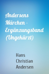 Andersens Märchen - Ergänzungsband (Ungekürzt)