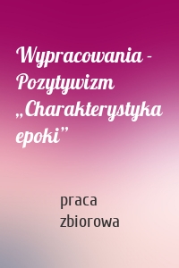 Wypracowania - Pozytywizm „Charakterystyka epoki”