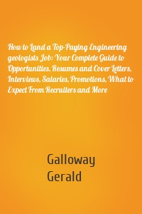 How to Land a Top-Paying Engineering geologists Job: Your Complete Guide to Opportunities, Resumes and Cover Letters, Interviews, Salaries, Promotions, What to Expect From Recruiters and More