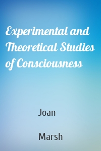 Experimental and Theoretical Studies of Consciousness