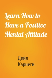 Learn How to Have a Positive Mental Attitude