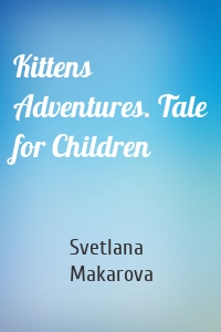 Kittens Adventures. Tale for Children