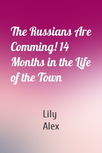 The Russians Are Comming! 14 Months in the Life of the Town